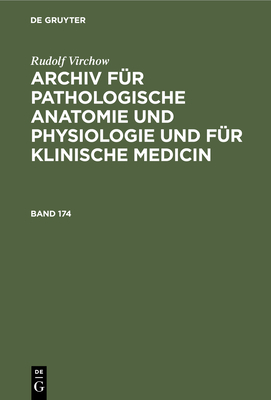 Rudolf Virchow: Archiv Für Pathologische Anatomie Und Physiologie Und Für Klinische Medicin. Band 174