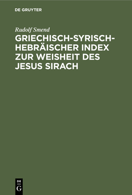 Griechisch-Syrisch-Hebräischer Index Zur Weisheit Des Jesus Sirach: Mit Unterstützung Der Königlichen Gesellschaft Der Wissenschaften in Göttingen