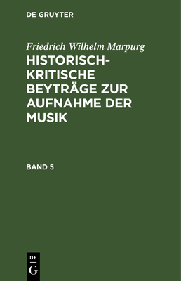 Friedrich Wilhelm Marpurg: Historisch-Kritische Beyträge Zur Aufnahme Der Musik. Band 5