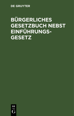 Bürgerliches Gesetzbuch Nebst Einführungsgesetz: Für Preussen Zusammengestellt Unter Einfügung Der Sämmtlichen Preussischen Ausführungsbestimmungen.Te