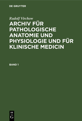 Rudolf Virchow: Archiv Für Pathologische Anatomie Und Physiologie Und Für Klinische Medicin. Band 1