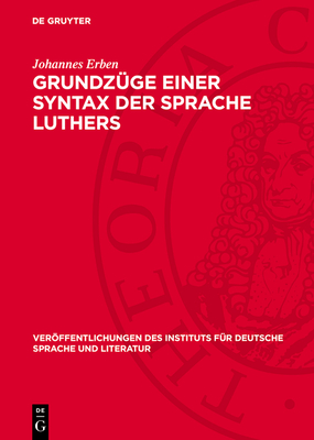 Grundzüge Einer Syntax Der Sprache Luthers: Vorstudie Zu Einer Luther-Syntax, Zugleich Ein Beitrag Zur Geschichte Der Deutschen Hochsprache Und Zur Kl