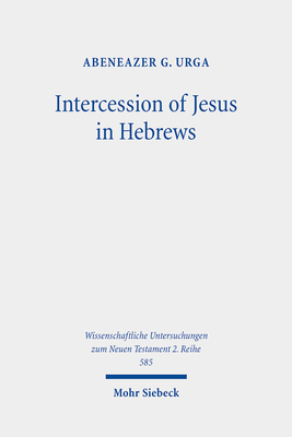 Intercession of Jesus in Hebrews: The Background and Nature of Jesus' Heavenly Intercession in the Epistle to the Hebrews