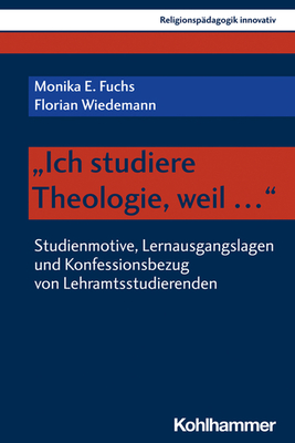 Ich Studiere Theologie, Weil ...: Studienmotive, Lernausgangslagen Und Konfessionsbezug Von Lehramtsstudierenden
