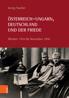 Osterreich-Ungarn, Deutschland Und Der Friede: Oktober 1916 Bis November 1918