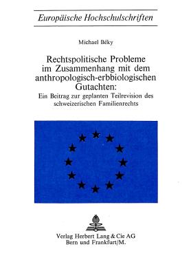 Rechtspolitische Probleme Im Zusammenhang Mit Dem Anthropologisch-Erbbiologischen Gutachten: Ein Beitrag Zur Geplanten Teilrevision Des Schweizerische