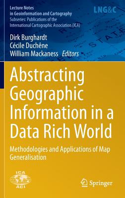 Abstracting Geographic Information in a Data Rich World: Methodologies and Applications of Map Generalisation