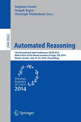 Automated Reasoning: 7th International Joint Conference, Ijcar 2014, Held as Part of the Vienna Summer of Logic, Vienna, Austria, July 19-22, 2014, Pr
