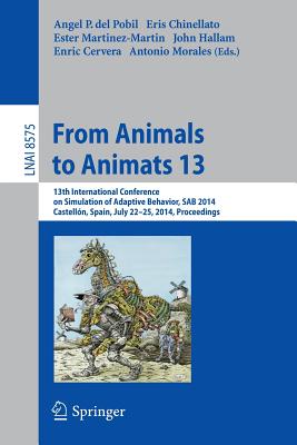 From Animals to Animats 13: 13th International Conference on Simulation of Adaptive Behavior, Sab 2014, Castellón, Spain, July 22-25, 2014, Proceeding