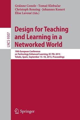 Design for Teaching and Learning in a Networked World: 10th European Conference on Technology Enhanced Learning, Ec-Tel 2015, Toledo, Spain, September