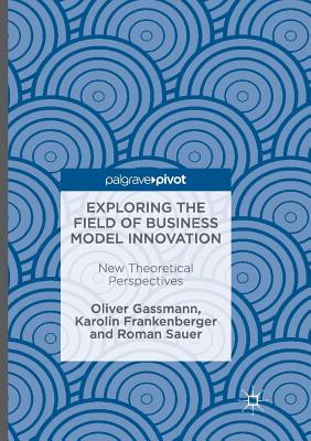 Exploring the Field of Business Model Innovation: New Theoretical Perspectives