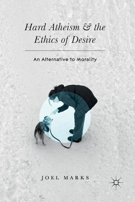 Hard Atheism and the Ethics of Desire: An Alternative to Morality