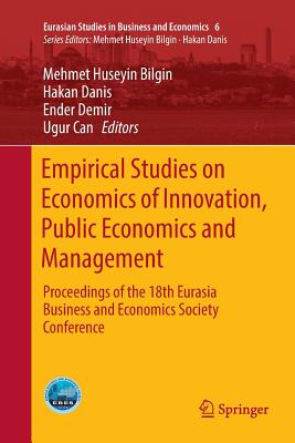 Empirical Studies on Economics of Innovation, Public Economics and Management: Proceedings of the 18th Eurasia Business and Economics Society Conferen