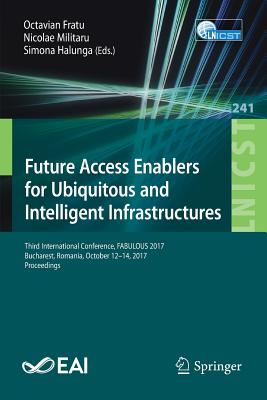 Future Access Enablers for Ubiquitous and Intelligent Infrastructures: Third International Conference, Fabulous 2017, Bucharest, Romania, October 12-1