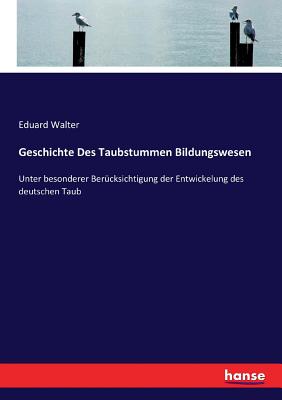 Geschichte Des Taubstummen Bildungswesen: Unter besonderer Berücksichtigung der Entwickelung des deutschen Taub