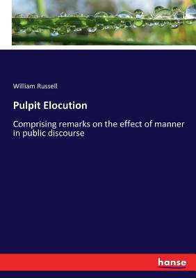 Pulpit Elocution: Comprising remarks on the effect of manner in public discourse