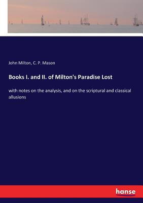 Books I. and II. of Milton's Paradise Lost: with notes on the analysis, and on the scriptural and classical allusions