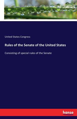 Rules of the Senate of the United States: Consisting of special rules of the Senate