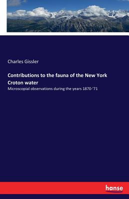Contributions to the fauna of the New York Croton water: Microscopial observations during the years 1870-'71