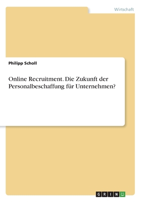 Online Recruitment. Die Zukunft der Personalbeschaffung für Unternehmen?