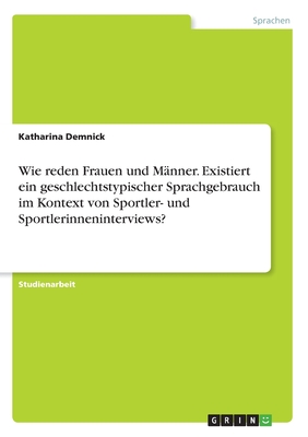 Wie reden Frauen und Männer. Existiert ein geschlechtstypischer Sprachgebrauch im Kontext von Sportler- und Sportlerinneninterviews?