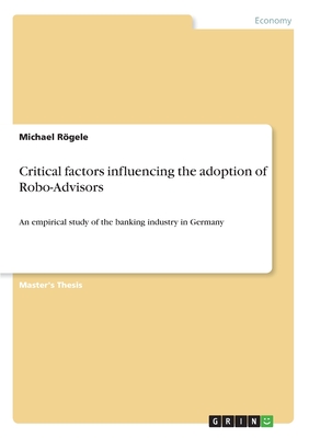 Critical factors influencing the adoption of Robo-Advisors: An empirical study of the banking industry in Germany