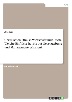Christlichen Ethik in Wirtschaft und Gesetz. Welche Einflüsse hat Sie auf Gesetzgebung und Managementverhalten?