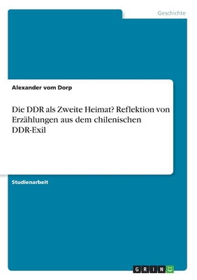 Die DDR als Zweite Heimat? Reflektion von Erzählungen aus dem chilenischen DDR-Exil