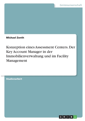 Konzeption eines Assessment Centers. Der Key Account Manager in der Immobilienverwaltung und im Facility Management
