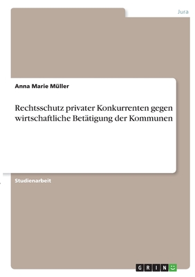 Rechtsschutz privater Konkurrenten gegen wirtschaftliche Betätigung der Kommunen