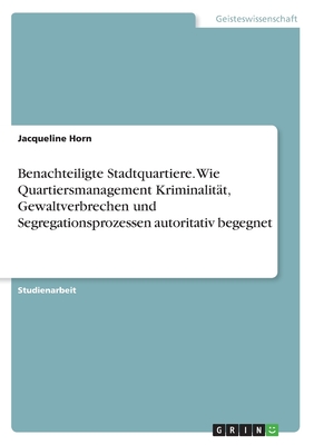 Benachteiligte Stadtquartiere. Wie Quartiersmanagement Kriminalität, Gewaltverbrechen und Segregationsprozessen autoritativ begegnet