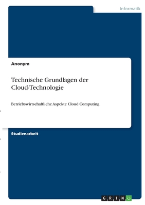 Technische Grundlagen der Cloud-Technologie: Betriebswirtschaftliche Aspekte Cloud Computing