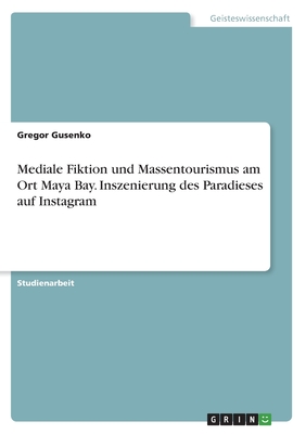 Mediale Fiktion und Massentourismus am Ort Maya Bay. Inszenierung des Paradieses auf Instagram