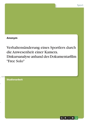 Verhaltensänderung eines Sportlers durch die Anwesenheit einer Kamera. Diskursanalyse anhand des Dokumentarfilm "Free Solo"