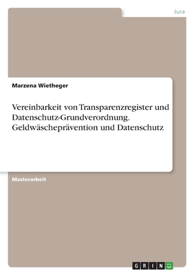 Vereinbarkeit von Transparenzregister und Datenschutz-Grundverordnung. Geldwäscheprävention und Datenschutz