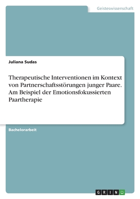 Therapeutische Interventionen im Kontext von Partnerschaftsstörungen junger Paare. Am Beispiel der Emotionsfokussierten Paartherapie