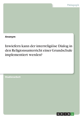 Inwiefern kann der interreligiöse Dialog in den Religionsunterricht einer Grundschule implementiert werden?
