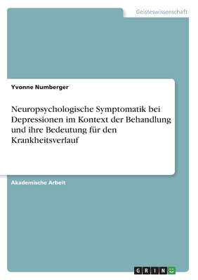 Neuropsychologische Symptomatik bei Depressionen im Kontext der Behandlung und ihre Bedeutung für den Krankheitsverlauf