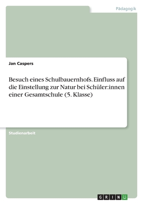 Besuch eines Schulbauernhofs. Einfluss auf die Einstellung zur Natur bei Schüler: innen einer Gesamtschule (5. Klasse)