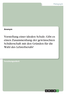 Vorstellung einer idealen Schule. Gibt es einen Zusammenhang der gewünschten Schülerschaft mit den Gründen für die Wahl des Lehrerberufs?