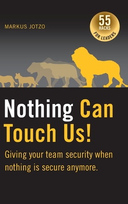 Nothing can touch us! Giving your team security when nothing is secure anymore.: 55 Hacks for Leaders