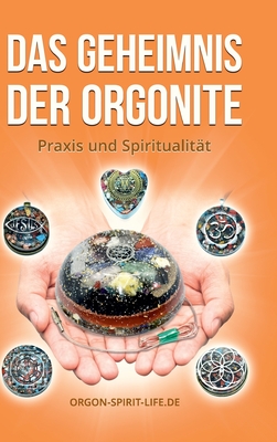 Das Geheimnis der Orgonite: Praxis & Spiritualität