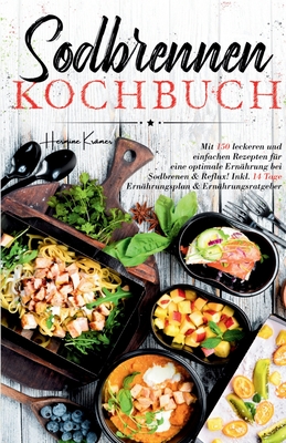 Sodbrennen Kochbuch: Mit 150 leckeren und einfachen Rezepten für eine optimale Ernährung bei Sodbrennen und Reflux! Inkl. 14 Tage Ernährung
