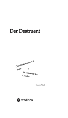 Der Destruent: Über die Kehrseite von Natur und die Demontage des Kausalen