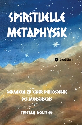 Spirituelle Metaphysik: Gedanken zu einer Philosophie des Menschseins