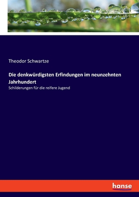 Die denkwürdigsten Erfindungen im neunzehnten Jahrhundert: Schilderungen für die reifere Jugend
