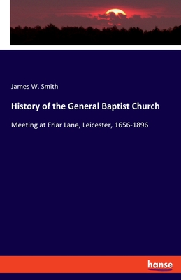 History of the General Baptist Church: Meeting at Friar Lane, Leicester, 1656-1896
