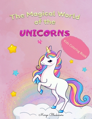The Magical World Of The Unicorns Kids Coloring Book: Discover The Amazing Unicorn Universe with 50 Coloring Pictures Filled with Magical Unicorns, Ag