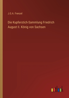 Die Kupferstich-Sammlung Friedrich August II. König von Sachsen
