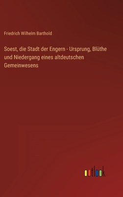 Soest, die Stadt der Engern - Ursprung, Blüthe und Niedergang eines altdeutschen Gemeinwesens